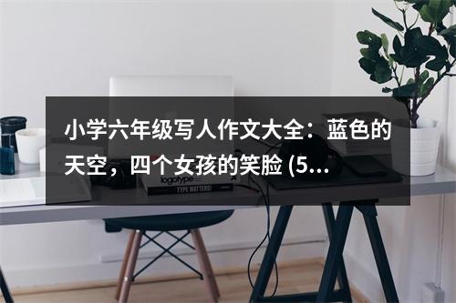 小學(xué)六年級寫人作文大全：藍(lán)色的天空，四個女孩的笑臉 (550字)