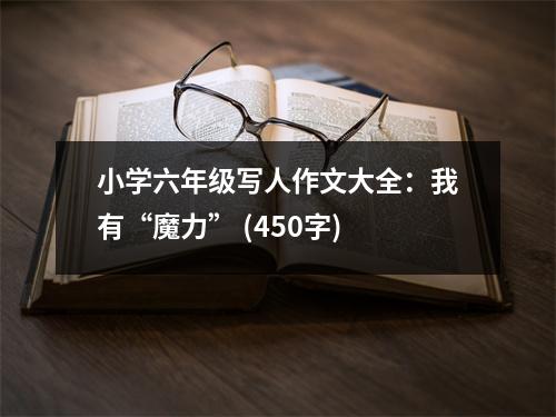 小學(xué)六年級(jí)寫人作文大全：我有“魔力” (450字)