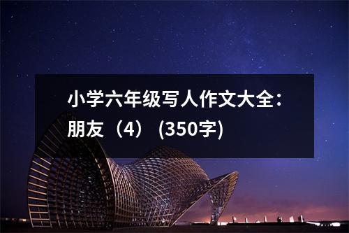 小學(xué)六年級(jí)寫人作文大全：朋友（4） (350字)