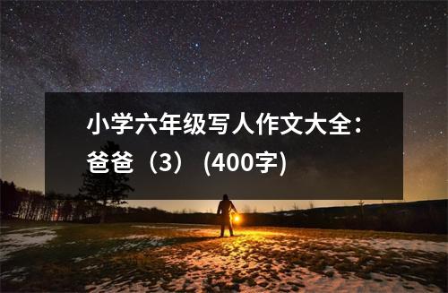 小學(xué)六年級寫人作文大全：爸爸（3） (400字)