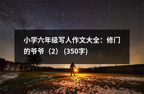 小學(xué)六年級(jí)寫(xiě)人作文大全：修門(mén)的爺爺（2） (350字)