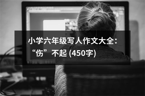 小學(xué)六年級(jí)寫(xiě)人作文大全：“傷”不起 (450字)