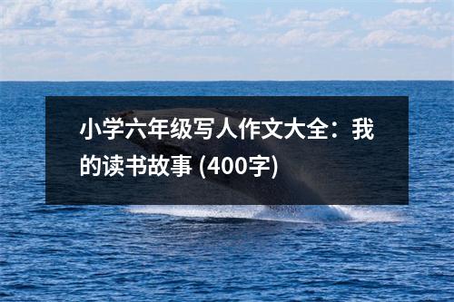 小學(xué)六年級寫人作文大全：我的讀書故事 (400字)