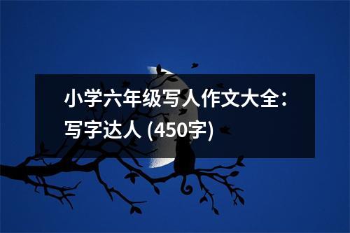 小學(xué)六年級(jí)寫人作文大全：寫字達(dá)人 (450字)
