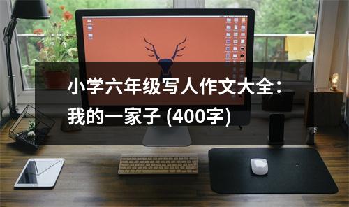 小學六年級寫人作文大全：我的一家子 (400字)