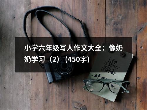 小學(xué)六年級(jí)寫(xiě)人作文大全：像奶奶學(xué)習(xí)（2） (450字)