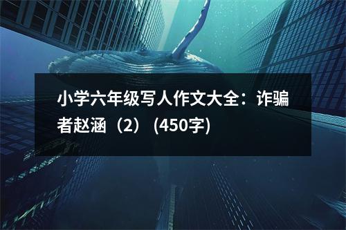 小學(xué)六年級(jí)寫人作文大全：詐騙者趙涵（2） (450字)