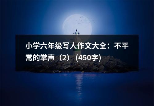 小學(xué)六年級(jí)寫人作文大全：不平常的掌聲（2） (450字)