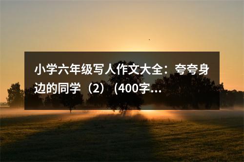 小學(xué)六年級(jí)寫人作文大全：夸夸身邊的同學(xué)（2） (400字)