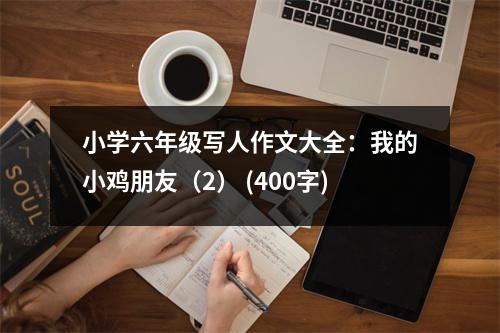 小學(xué)六年級寫人作文大全：我的小雞朋友（2） (400字)