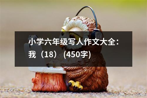小學(xué)六年級(jí)寫(xiě)人作文大全：我（18） (450字)