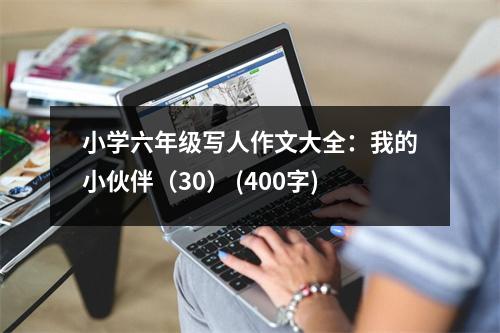 小學(xué)六年級寫人作文大全：我的小伙伴（30） (400字)