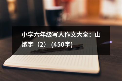 小學(xué)六年級(jí)寫人作文大全：山炮宇（2） (450字)
