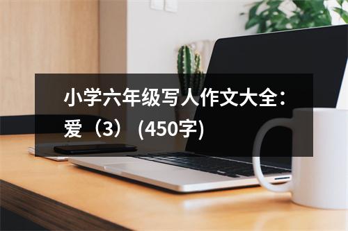 小學六年級寫人作文大全：愛（3） (450字)
