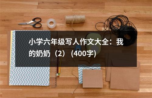 小學(xué)六年級(jí)寫人作文大全：我的奶奶（2） (400字)