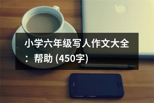小學(xué)六年級寫人作文大全：幫助 (450字)