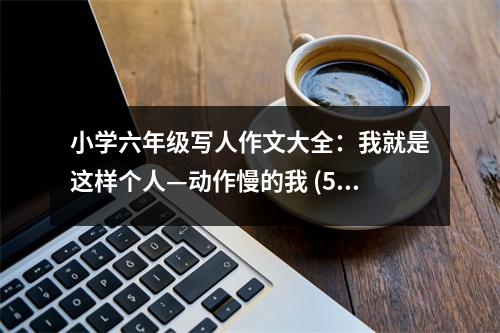 小學(xué)六年級寫人作文大全：我就是這樣個人—動作慢的我 (500字)