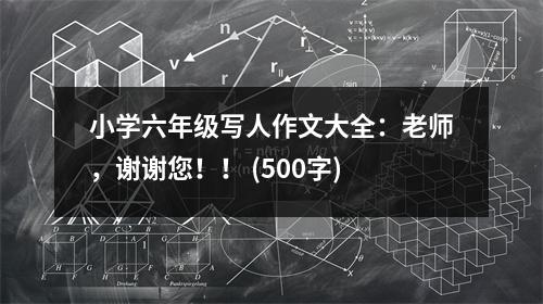 小學(xué)六年級(jí)寫人作文大全：老師，謝謝您??！ (500字)