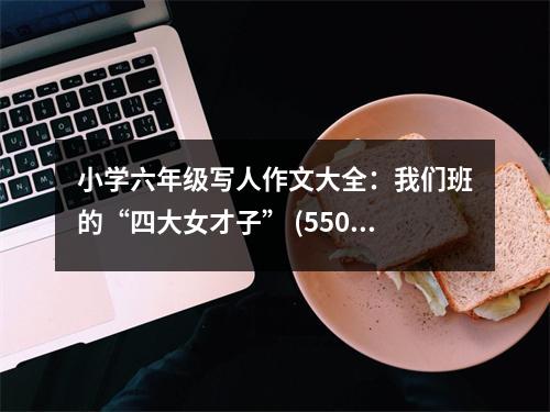 小學(xué)六年級(jí)寫人作文大全：我們班的“四大女才子” (550字)