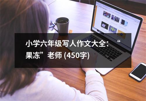 小學(xué)六年級(jí)寫人作文大全：“果凍”老師 (450字)