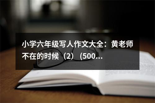 小學(xué)六年級寫人作文大全：黃老師不在的時候（2） (500字)