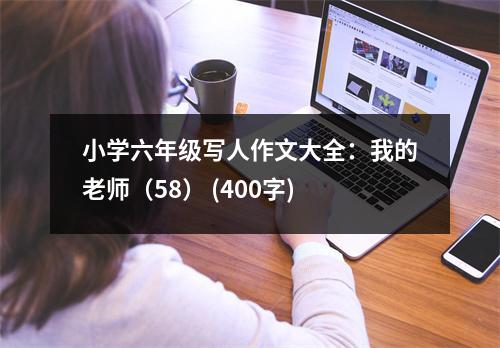 小學(xué)六年級寫人作文大全：我的老師（58） (400字)