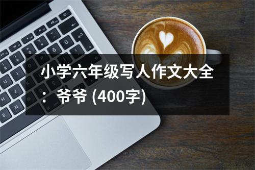小學六年級寫人作文大全：爺爺 (400字)