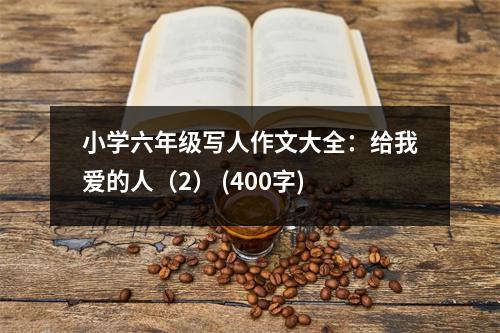 小學(xué)六年級(jí)寫(xiě)人作文大全：給我愛(ài)的人（2） (400字)