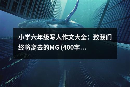 小學六年級寫人作文大全：致我們終將離去的MG (400字)