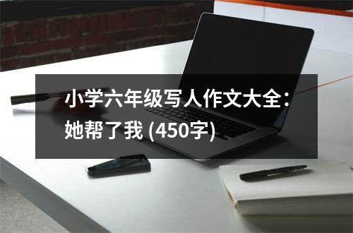 小學六年級寫人作文大全：她幫了我 (450字)
