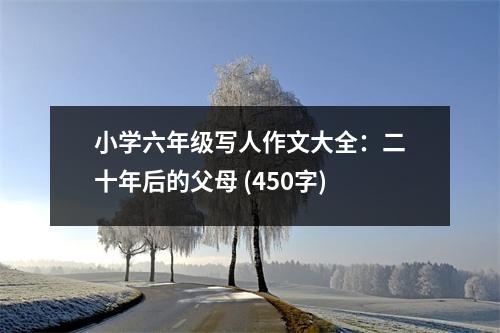 小學六年級寫人作文大全：二十年后的父母 (450字)