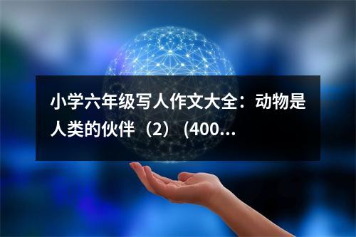小學(xué)六年級寫人作文大全：動物是人類的伙伴（2） (400字)