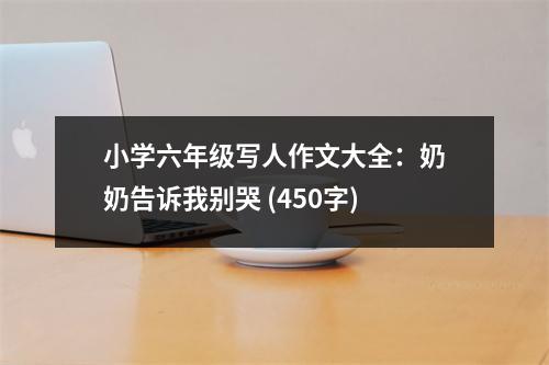 小學(xué)六年級寫人作文大全：奶奶告訴我別哭 (450字)