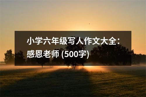 小學(xué)六年級寫人作文大全：感恩老師 (500字)
