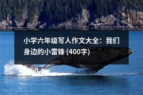 小學(xué)六年級寫人作文大全：我們身邊的小雷鋒 (400字)