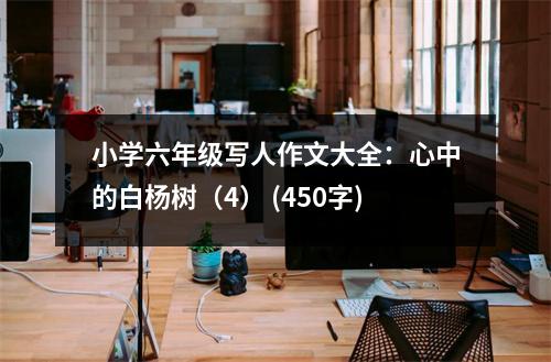 小學(xué)六年級寫人作文大全：心中的白楊樹（4） (450字)