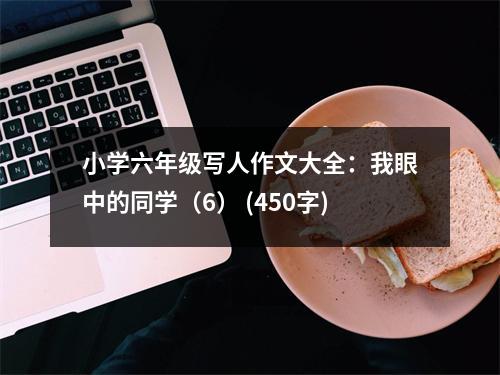 小學(xué)六年級寫人作文大全：我眼中的同學(xué)（6） (450字)