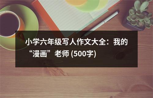 小學(xué)六年級寫人作文大全：我的“漫畫”老師 (500字)