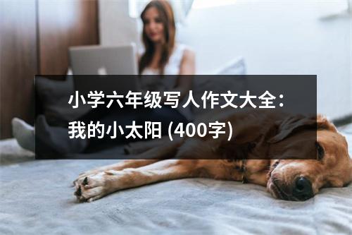 小學(xué)六年級寫人作文大全：我的小太陽 (400字)