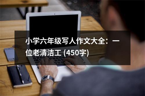 小學(xué)六年級寫人作文大全：一位老清潔工 (450字)