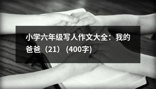 小學(xué)六年級寫人作文大全：我的爸爸（21） (400字)