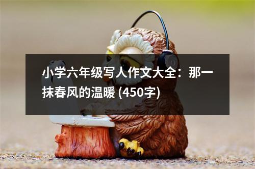 小學(xué)六年級(jí)寫(xiě)人作文大全：那一抹春風(fēng)的溫暖 (450字)