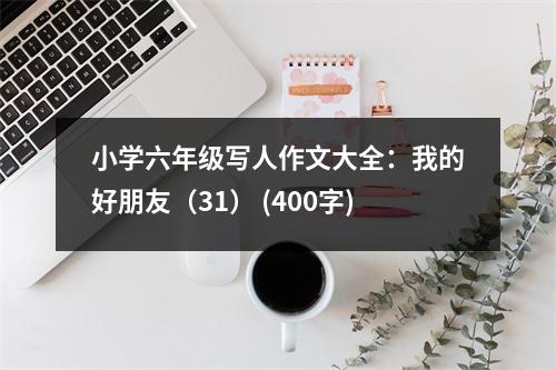 小學(xué)六年級寫人作文大全：我的好朋友（31） (400字)