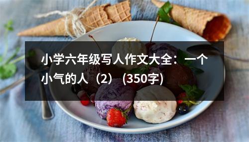 小學(xué)六年級寫人作文大全：一個小氣的人（2） (350字)