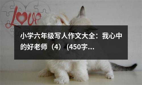 小學(xué)六年級寫人作文大全：我心中的好老師（4） (450字)