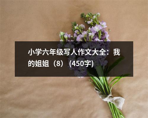 小學六年級寫人作文大全：我的姐姐（8） (450字)