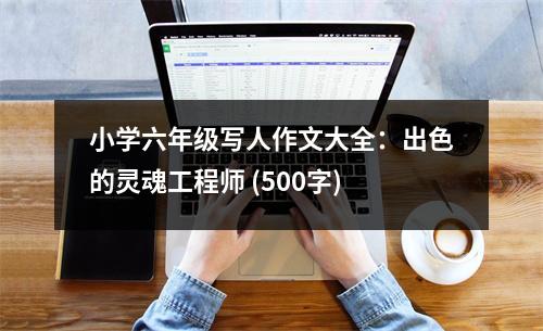 小學(xué)六年級(jí)寫(xiě)人作文大全：出色的靈魂工程師 (500字)