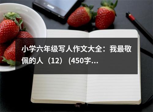 小學(xué)六年級寫人作文大全：我最敬佩的人（12） (450字)