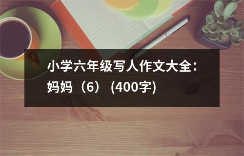 小學六年級寫人作文大全：媽媽（6） (400字)