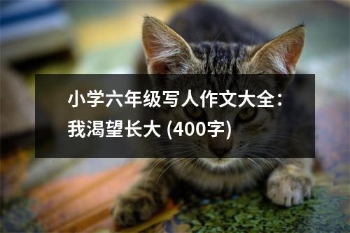 小學(xué)六年級(jí)寫人作文大全：我渴望長(zhǎng)大 (400字)